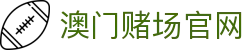 澳门赌场官网|澳门金沙集团 - (中国)广元澳门赌场官网科技集团有限公司欢迎您